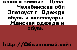 сапоги зимние › Цена ­ 1 000 - Челябинская обл., Златоуст г. Одежда, обувь и аксессуары » Женская одежда и обувь   